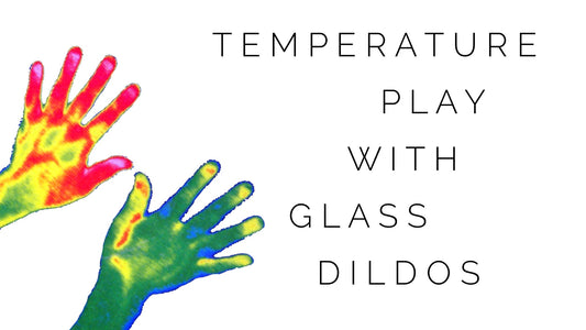 temperature play: how to heat & cold a glass dildo