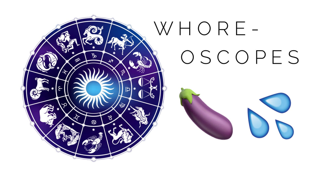 whore-oscopes: your slutty astrological forecast